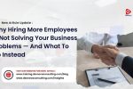why hiring more employees is not solving your business problems